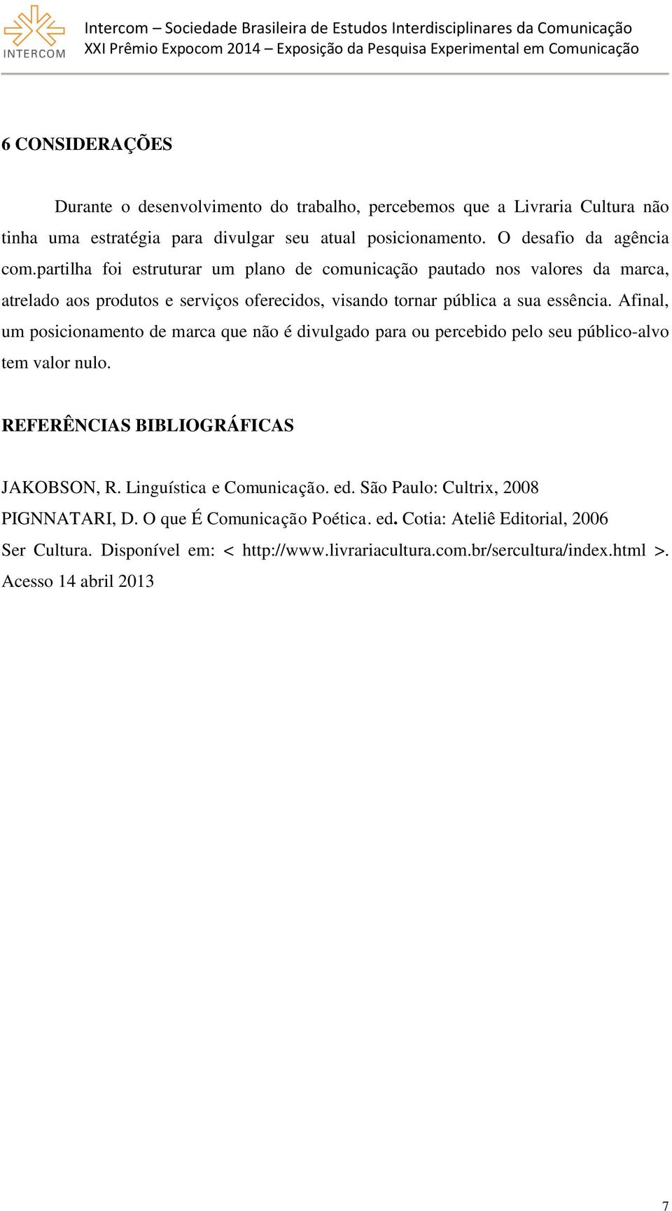 Afinal, um posicionamento de marca que não é divulgado para ou percebido pelo seu público-alvo tem valor nulo. REFERÊNCIAS BIBLIOGRÁFICAS JAKOBSON, R. Linguística e Comunicação. ed.