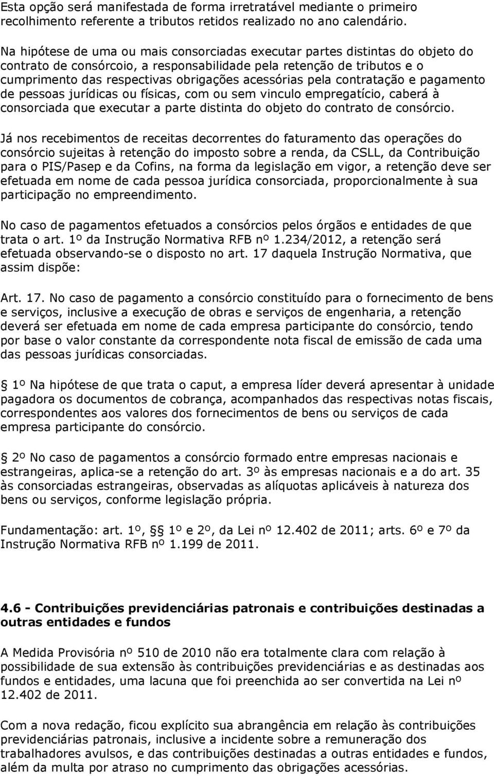 acessórias pela contratação e pagamento de pessoas jurídicas ou físicas, com ou sem vinculo empregatício, caberá à consorciada que executar a parte distinta do objeto do contrato de consórcio.