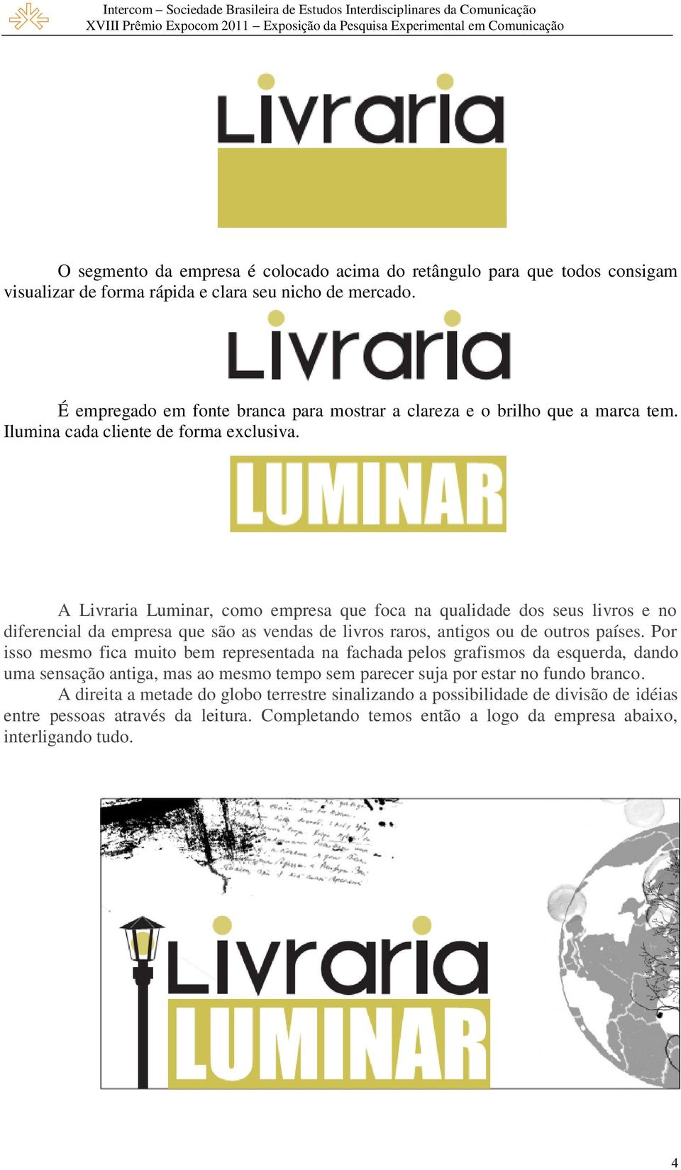 A Livraria Luminar, como empresa que foca na qualidade dos seus livros e no diferencial da empresa que são as vendas de livros raros, antigos ou de outros países.