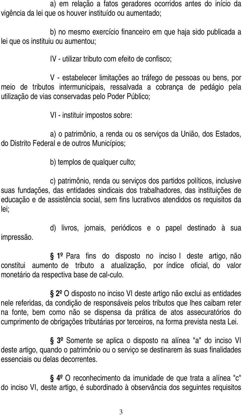 utilização de vias conservadas pelo Poder Público; VI - instituir impostos sobre: a) o patrimônio, a renda ou os serviços da União, dos Estados, do Distrito Federal e de outros Municípios; b) templos