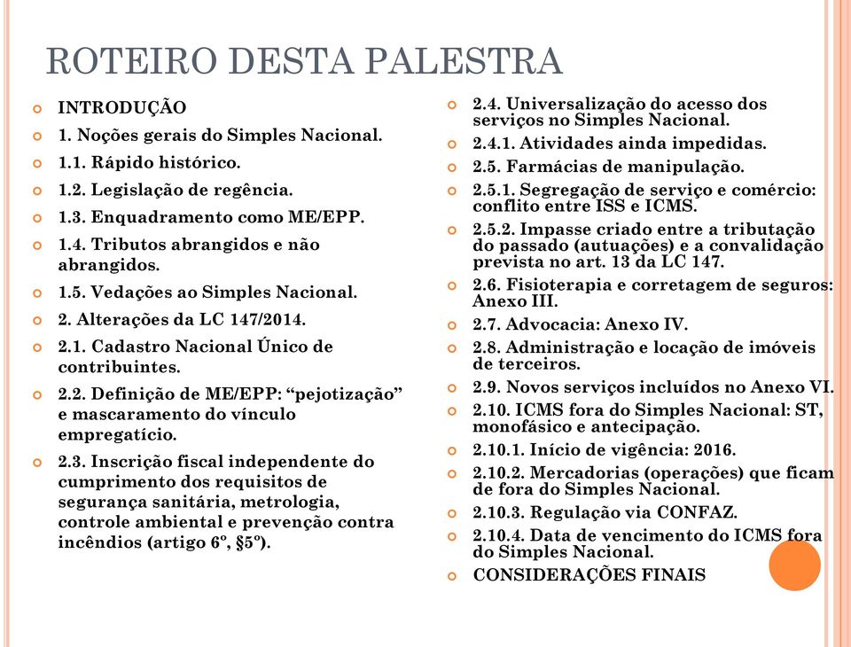 Inscrição fiscal independente do cumprimento dos requisitos de segurança sanitária, metrologia, controle ambiental e prevenção contra incêndios (artigo 6º, 5º). 2.4.