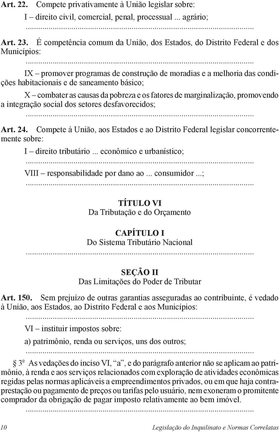 .. IX promover programas de construção de moradias e a melhoria das condições habitacionais e de saneamento básico; X combater as causas da pobreza e os fatores de marginalização, promovendo a