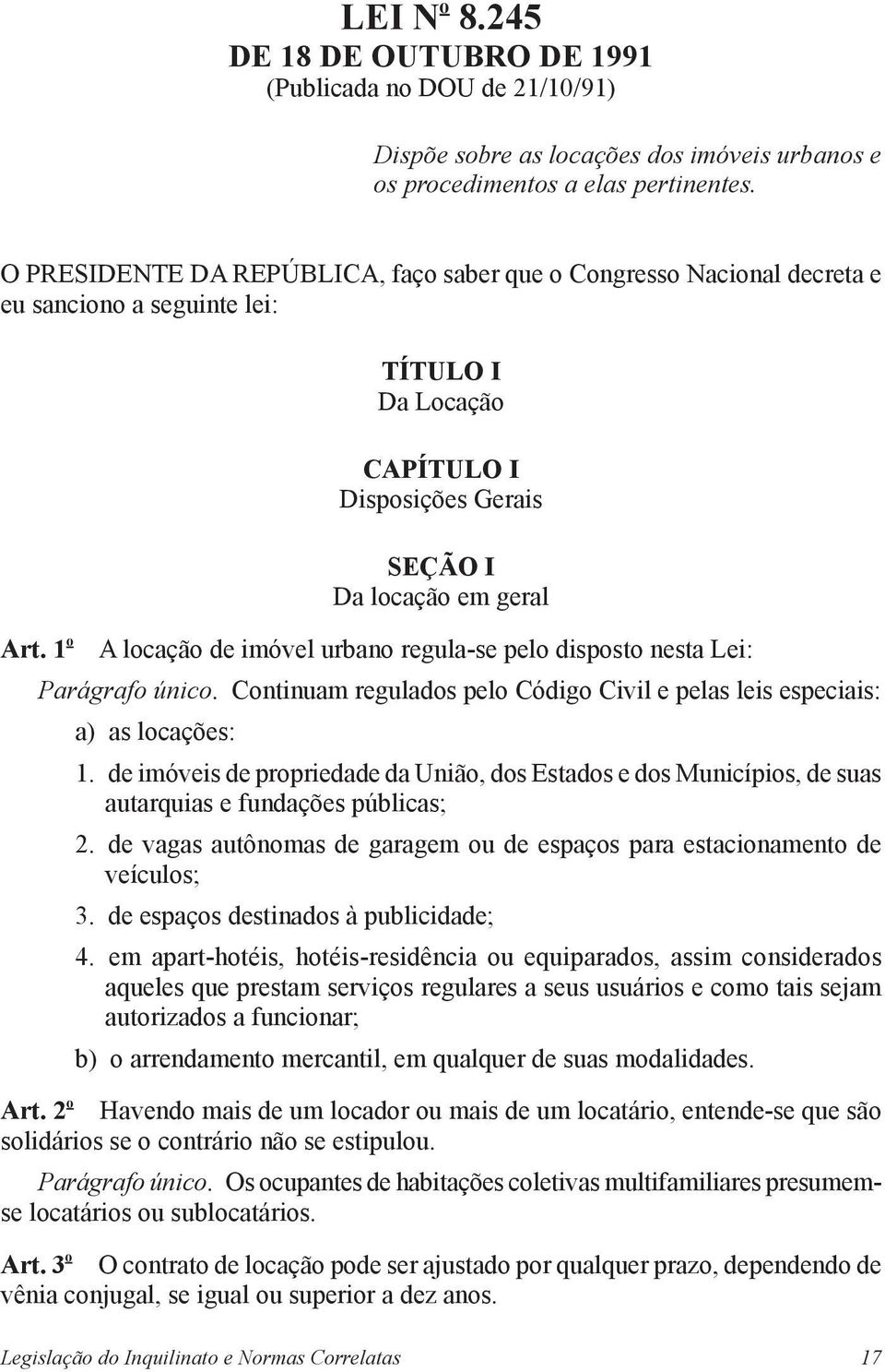 1 o TÍTULO I Da Locação CAPÍTULO I Disposições Gerais SEÇÃO I Da locação em geral A locação de imóvel urbano regula-se pelo disposto nesta Lei: Parágrafo único.