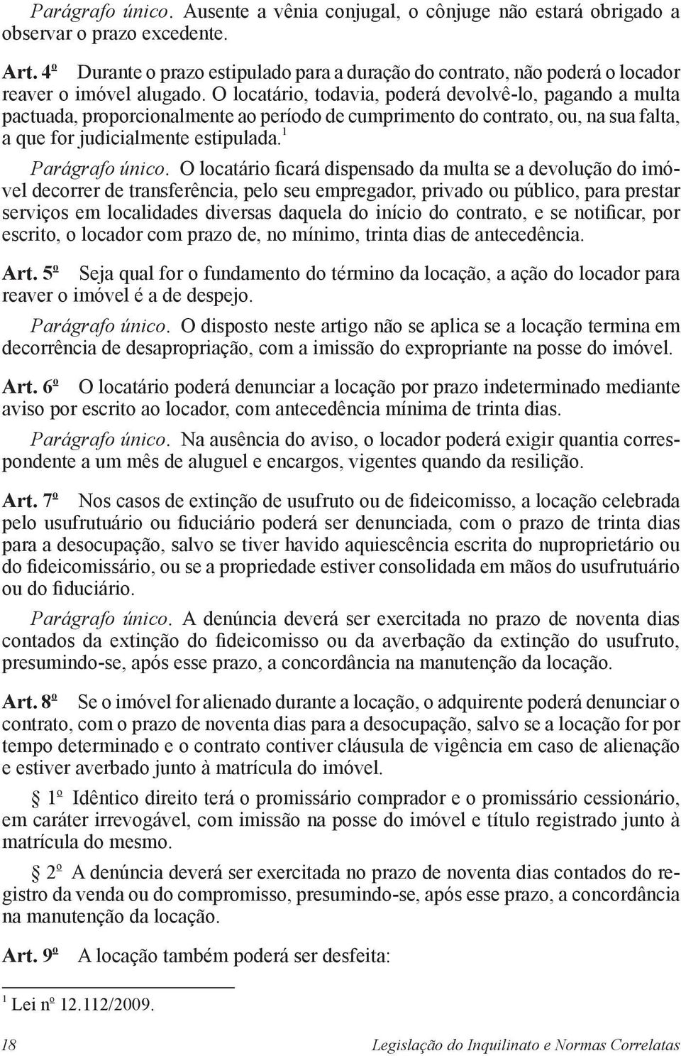 O locatário, todavia, poderá devolvê-lo, pagando a multa pactuada, proporcionalmente ao período de cumprimento do contrato, ou, na sua falta, a que for judicialmente estipulada. 1 Parágrafo único.