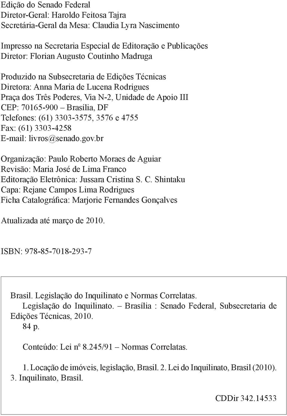 (61) 3303-3575, 3576 e 4755 Fax: (61) 3303-4258 E-mail: livros@senado.gov.br Organização: Paulo Roberto Moraes de Aguiar Revisão: Maria José de Lima Franco Editoração Eletrônica: Jussara Cristina S.