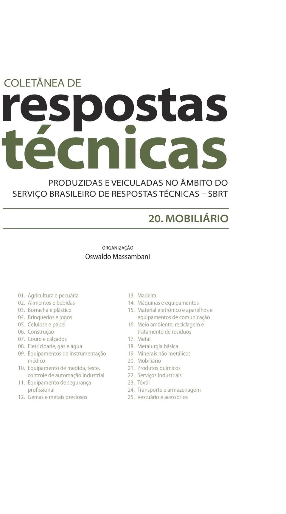 Equipamentos de instrumentação médico 10. Equipamento de medida, teste, controle de automação industrial 11. Equipamento de segurança profissional 12. Gemas e metais preciosos 13. Madeira 14.