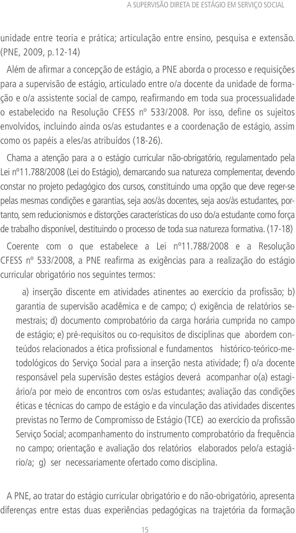 campo, reafirmando em toda sua processualidade o estabelecido na Resolução CFESS nº 533/2008.