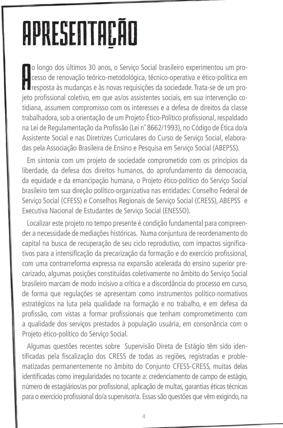 Trata-se de um projeto profissional coletivo, em que as/os assistentes sociais, em sua intervenção cotidiana, assumem compromisso com os interesses e a defesa de direitos da classe trabalhadora, sob