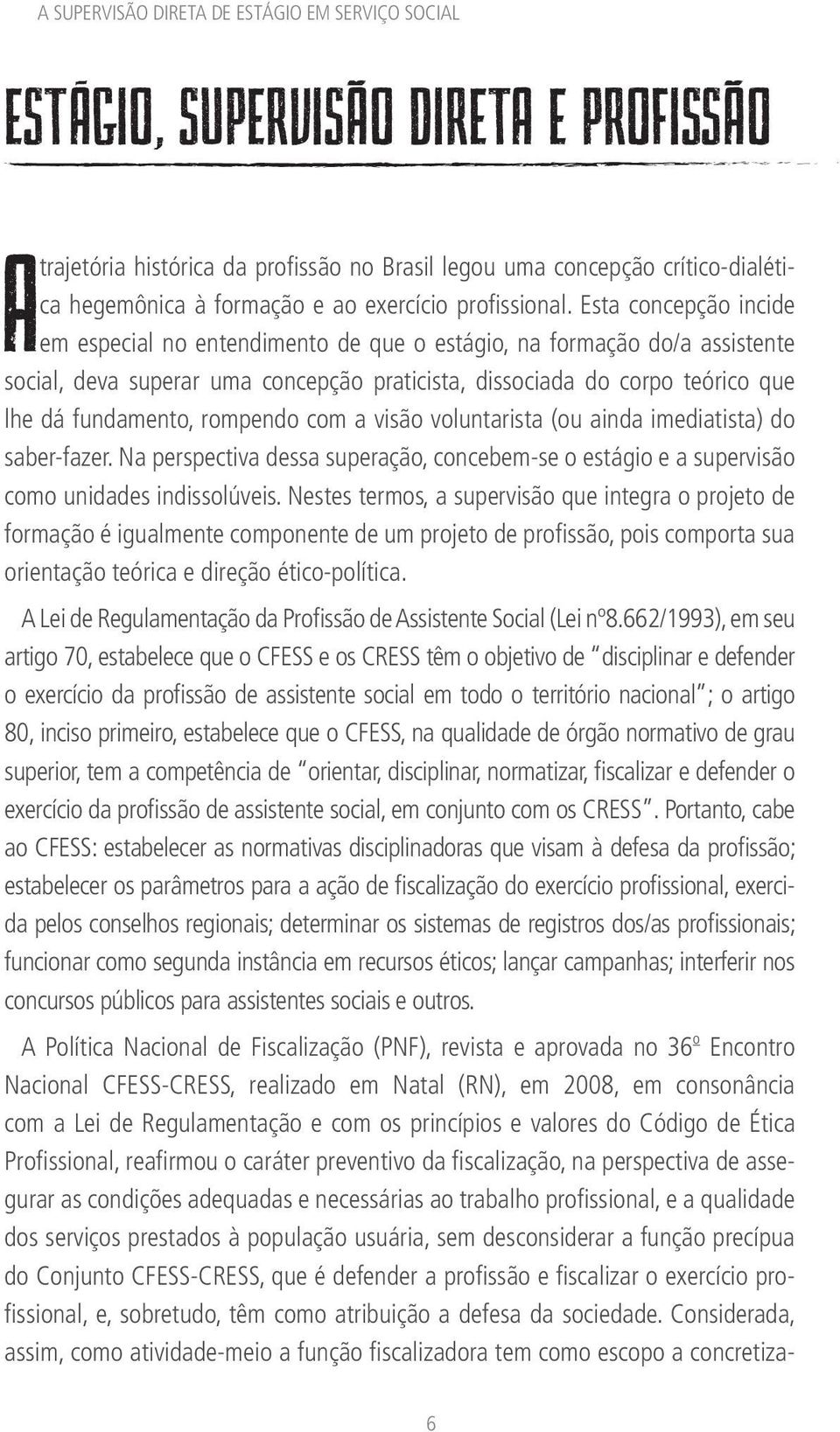 rompendo com a visão voluntarista (ou ainda imediatista) do saber-fazer. Na perspectiva dessa superação, concebem-se o estágio e a supervisão como unidades indissolúveis.