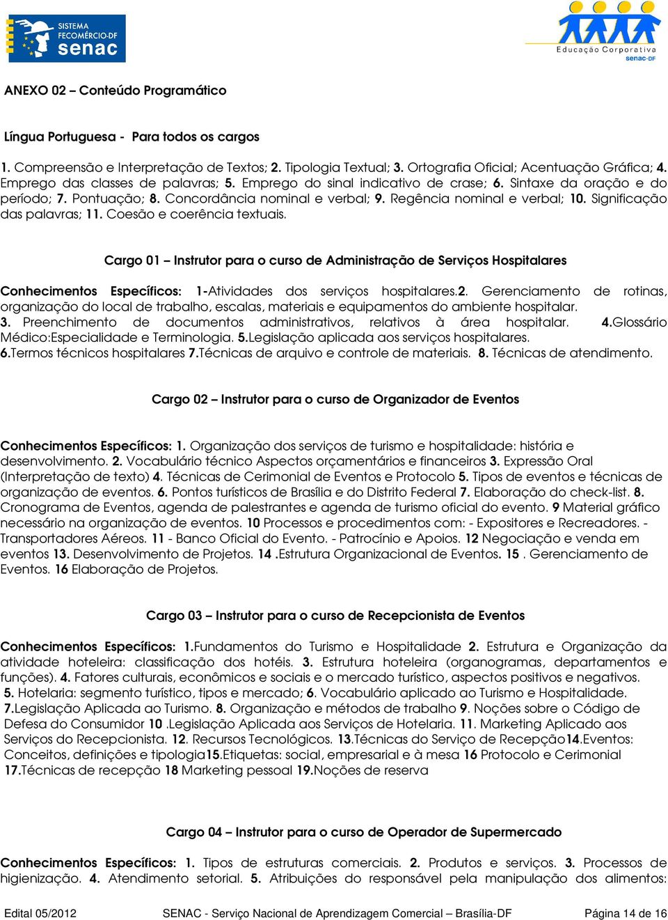 Significação das palavras; 11. Coesão e coerência textuais. Cargo 01 Instrutor para o curso de Administração de Serviços Hospitalares Conhecimentos Específicos: 1-Atividades dos serviços hospitalares.