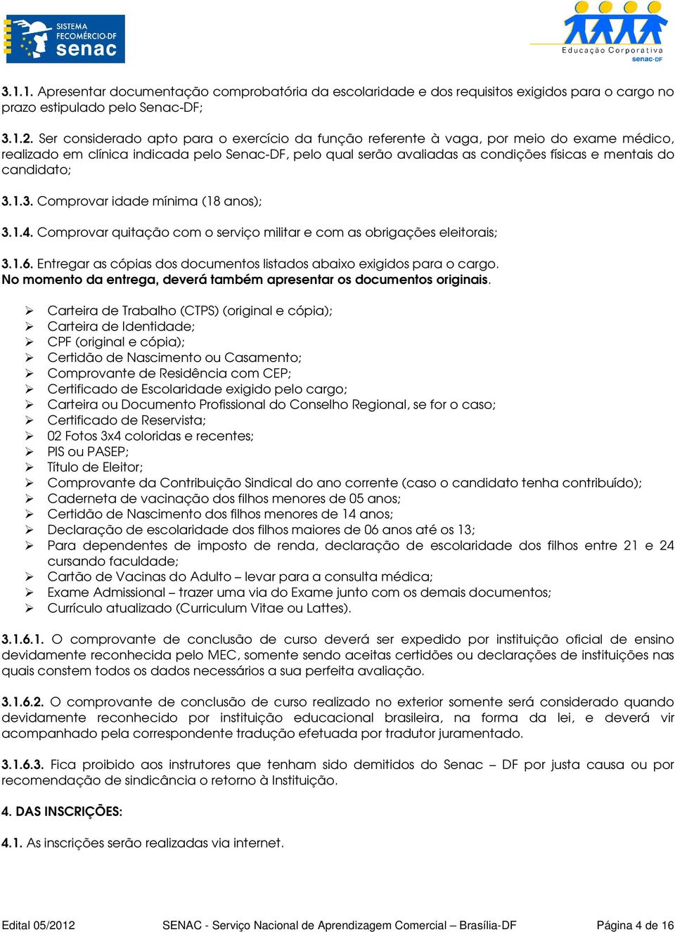 candidato; 3.1.3. Comprovar idade mínima (18 anos); 3.1.4. Comprovar quitação com o serviço militar e com as obrigações eleitorais; 3.1.6.