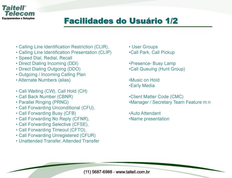 Forwarding Busy (CFB) Call Forwarding No Reply (CFNR), Call Forwarding Selective (CFSE), Call Forwarding Timeout (CFTO), Call Forwarding Unregistered (CFUR) Unattended Transfer, Attended Transfer