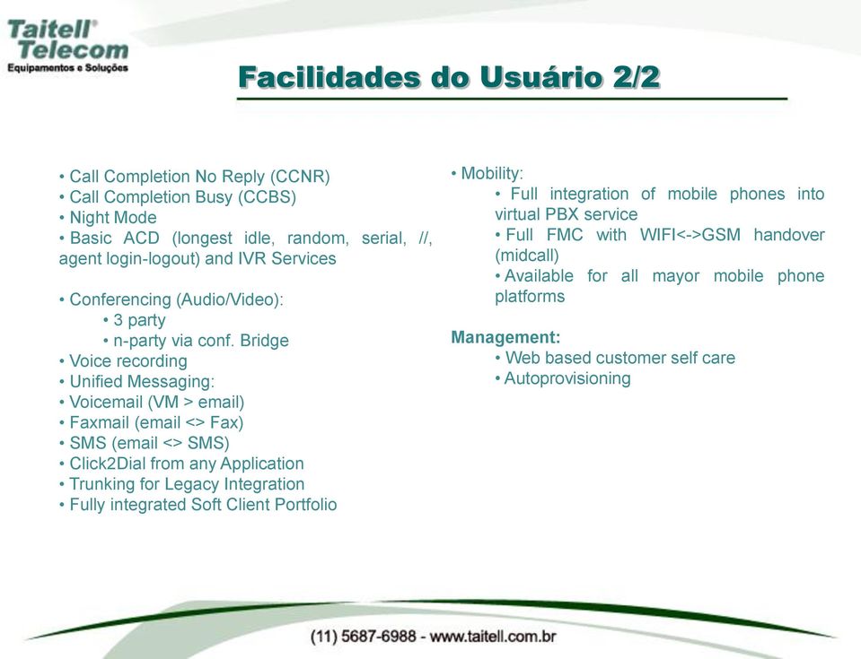 Bridge Voice recording Unified Messaging: Voicemail (VM > email) Faxmail (email <> Fax) SMS (email <> SMS) Click2Dial from any Application Trunking for Legacy