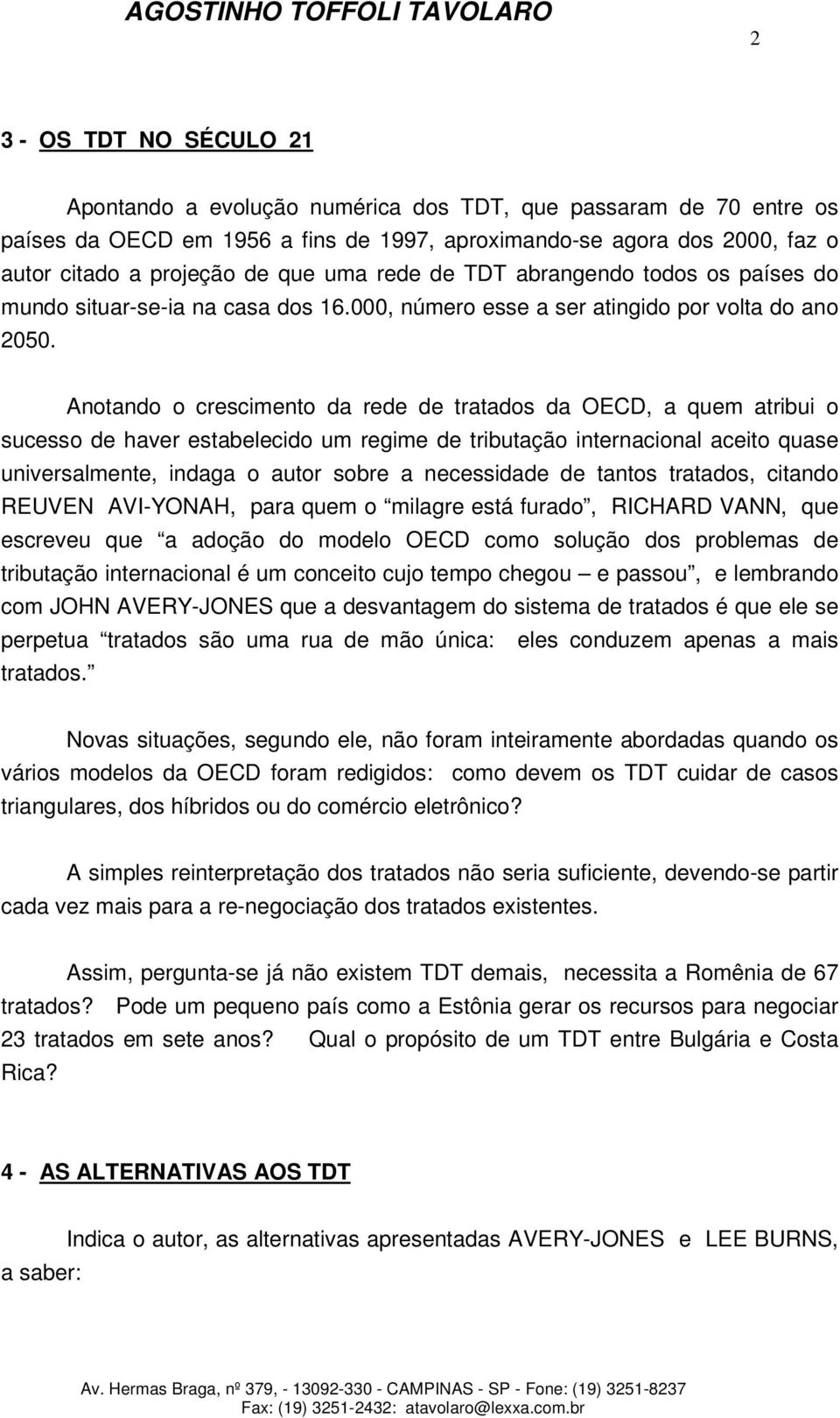 Anotando o crescimento da rede de tratados da OECD, a quem atribui o sucesso de haver estabelecido um regime de tributação internacional aceito quase universalmente, indaga o autor sobre a