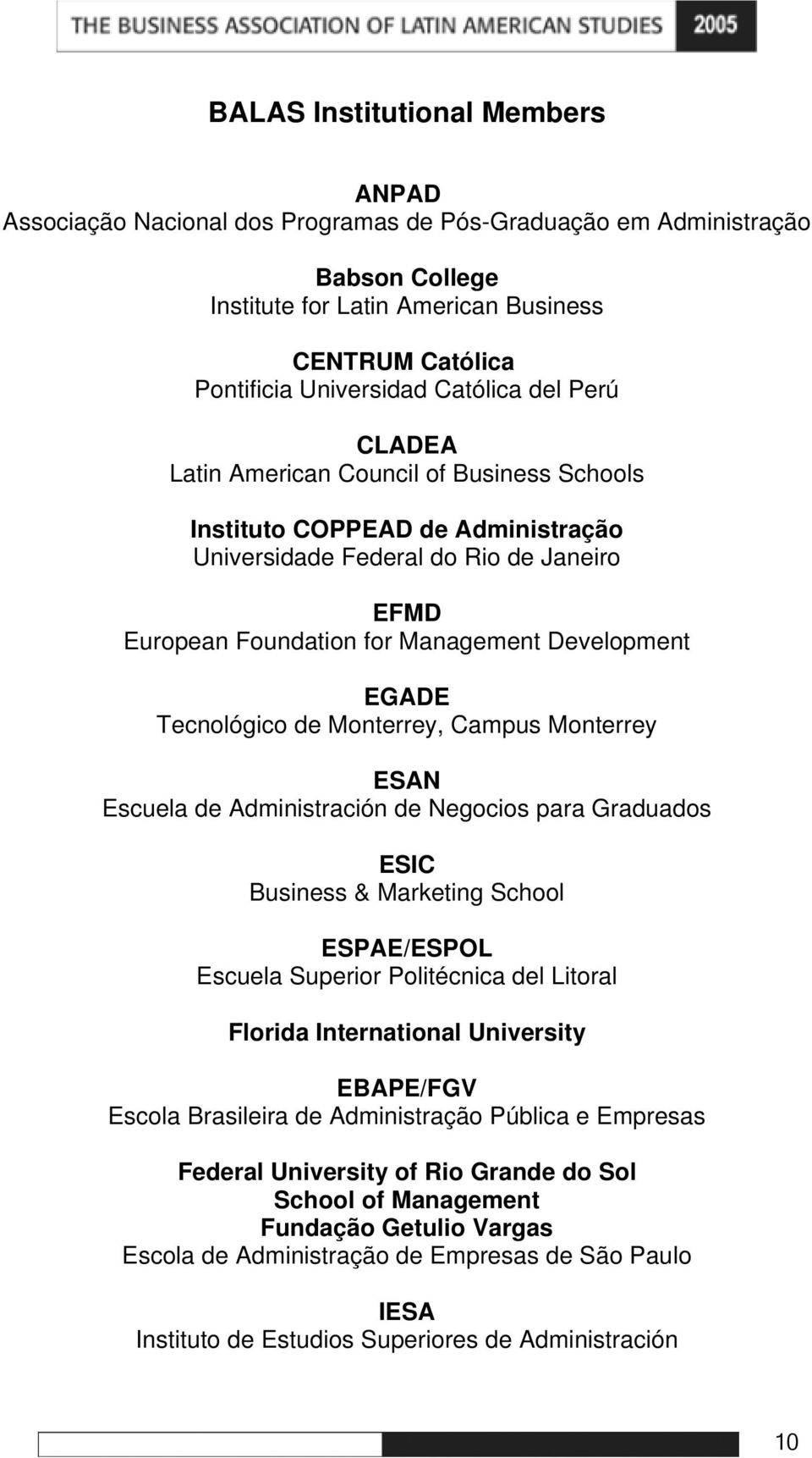 Tecnológico de Monterrey, Campus Monterrey ESAN Escuela de Administración de Negocios para Graduados ESIC Business & Marketing School ESPAE/ESPOL Escuela Superior Politécnica del Litoral Florida