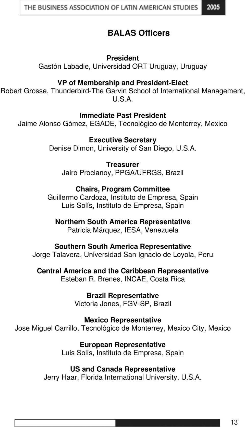 Representative Patricia Márquez, IESA, Venezuela Southern South America Representative Jorge Talavera, Universidad San Ignacio de Loyola, Peru Central America and the Caribbean Representative Esteban