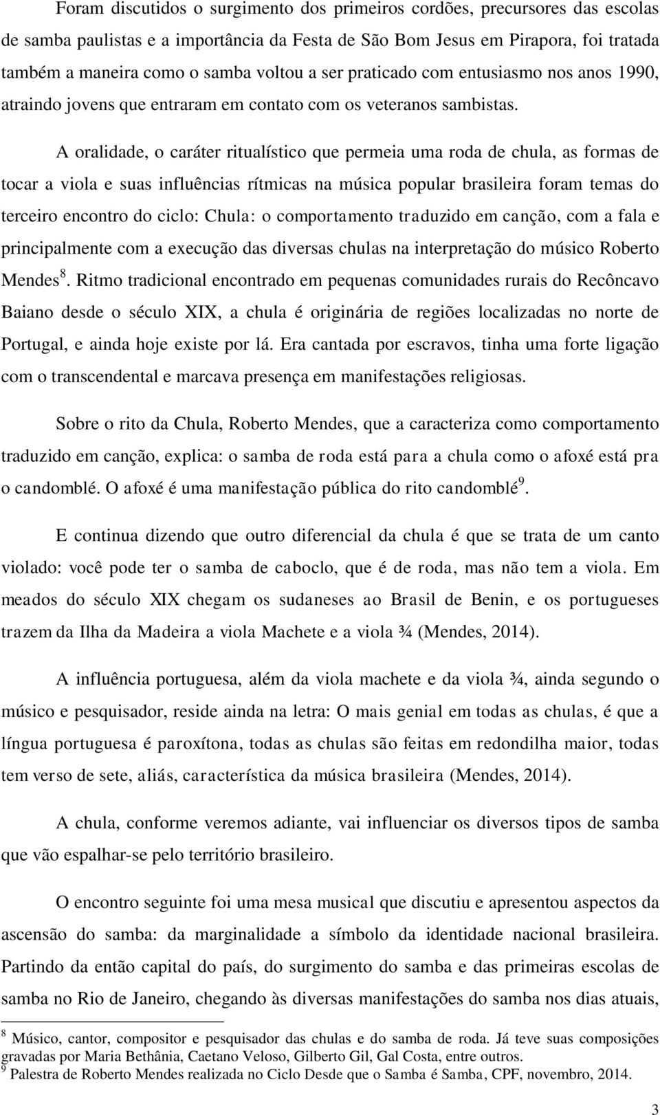 A oralidade, o caráter ritualístico que permeia uma roda de chula, as formas de tocar a viola e suas influências rítmicas na música popular brasileira foram temas do terceiro encontro do ciclo: