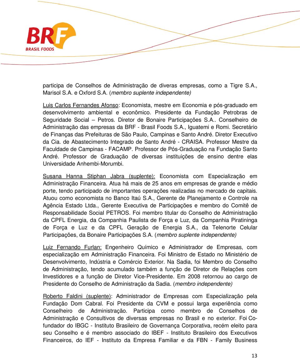 Secretário de Finanças das Prefeituras de São Paulo, Campinas e Santo André. Diretor Executivo da Cia. de Abastecimento Integrado de Santo André - CRAISA.