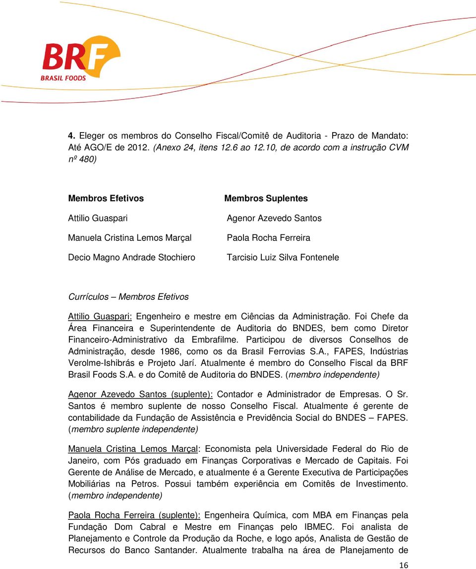 Tarcisio Luiz Silva Fontenele Currículos Membros Efetivos Attilio Guaspari: Engenheiro e mestre em Ciências da Administração.