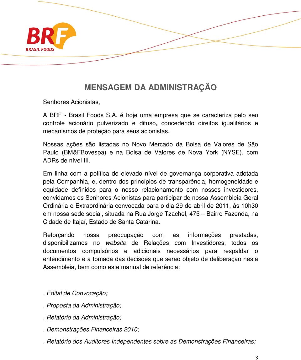 Em linha com a política de elevado nível de governança corporativa adotada pela Companhia, e, dentro dos princípios de transparência, homogeneidade e equidade definidos para o nosso relacionamento