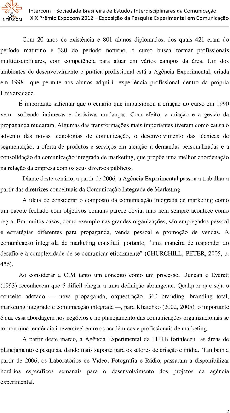 Um dos ambientes de desenvolvimento e prática profissional está a Agência Experimental, criada em 1998 que permite aos alunos adquirir experiência profissional dentro da própria Universidade.