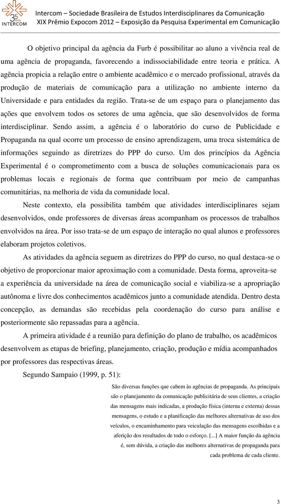 entidades da região. Trata-se de um espaço para o planejamento das ações que envolvem todos os setores de uma agência, que são desenvolvidos de forma interdisciplinar.