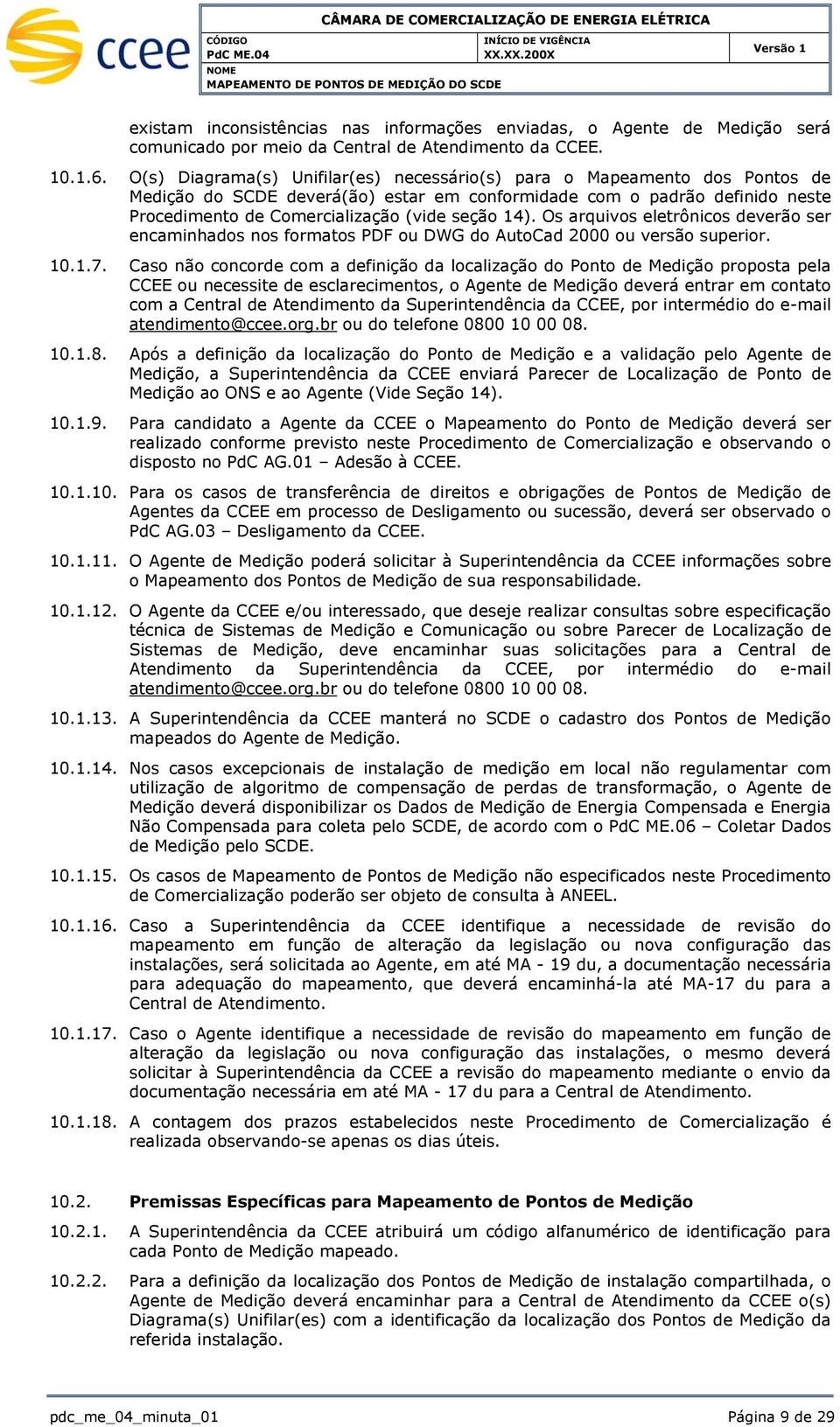 Os arquivos eletrônicos deverão ser encaminhados nos formatos PDF ou DWG do AutoCad 2000 ou versão superior. 10.1.7.