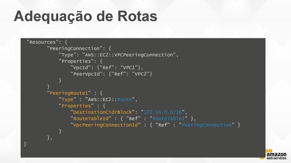 "VPC2"} } } "PeeringRoute1" : { "Type" : "AWS::EC2::Route", "Properties" : {