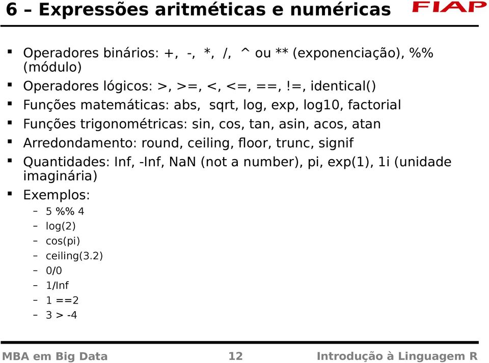 =, identical() Funções matemáticas: abs, sqrt, log, exp, log10, factorial Funções trigonométricas: sin, cos, tan, asin, acos,