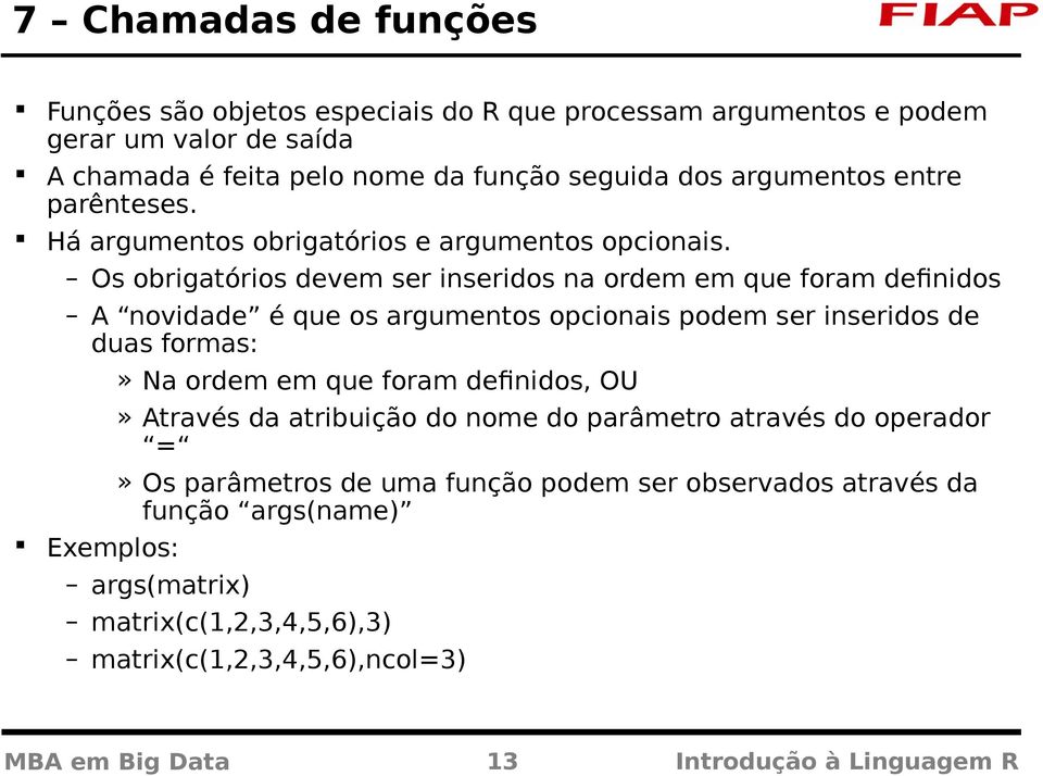 Os obrigatórios devem ser inseridos na ordem em que foram definidos A novidade é que os argumentos opcionais podem ser inseridos de duas formas:» Na ordem em que foram