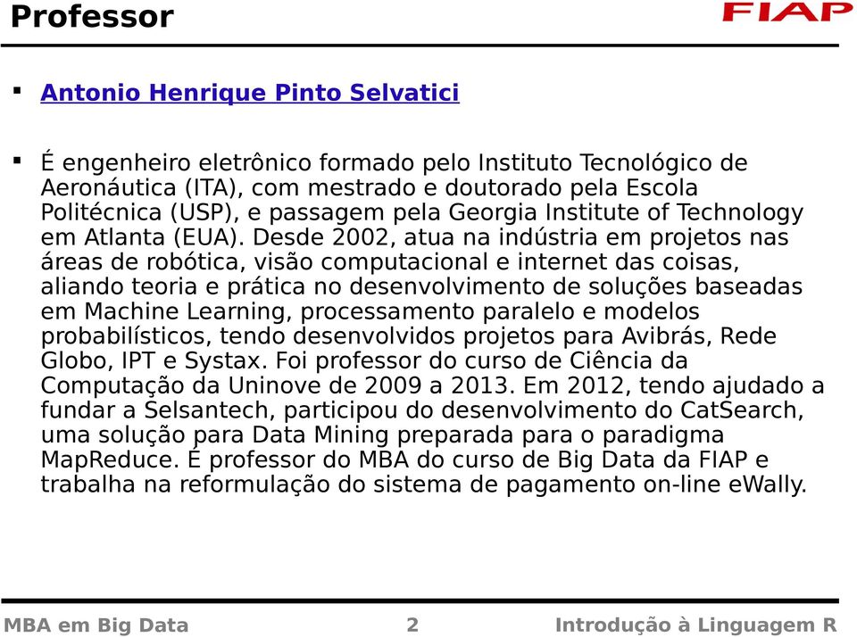 Desde 2002, atua na indústria em projetos nas áreas de robótica, visão computacional e internet das coisas, aliando teoria e prática no desenvolvimento de soluções baseadas em Machine Learning,