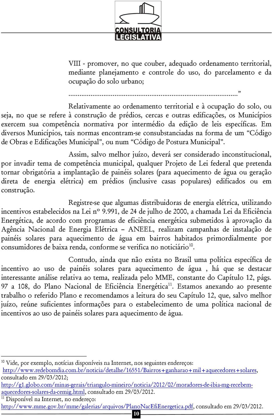 intermédio da edição de leis específicas. Em diversos Municípios, tais normas encontram-se consubstanciadas na forma de um Código de Obras e Edificações Municipal, ou num Código de Postura Municipal.