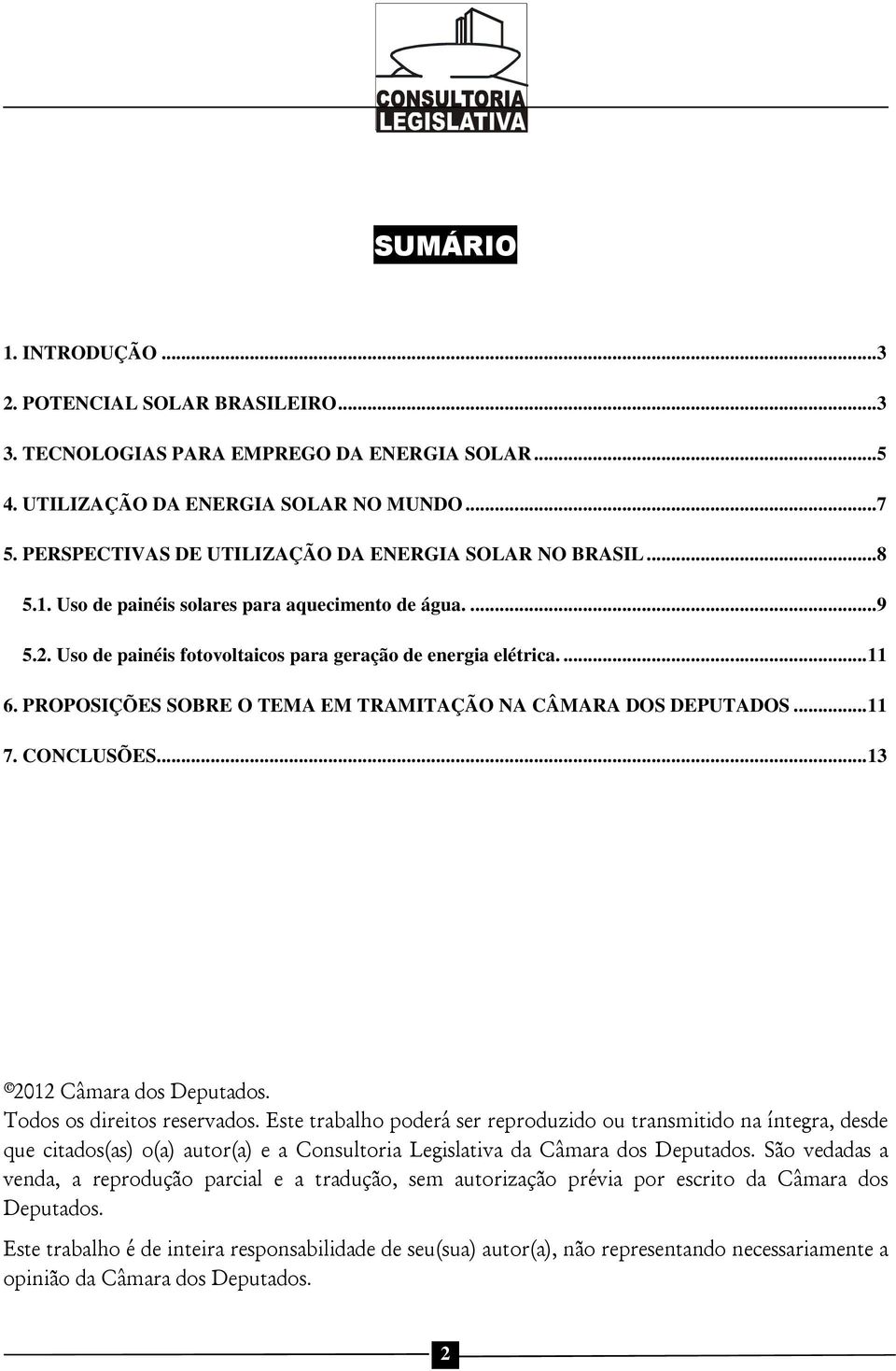 PROPOSIÇÕES SOBRE O TEMA EM TRAMITAÇÃO NA CÂMARA DOS DEPUTADOS... 11 7. CONCLUSÕES... 13 2012 Câmara dos Deputados. Todos os direitos reservados.