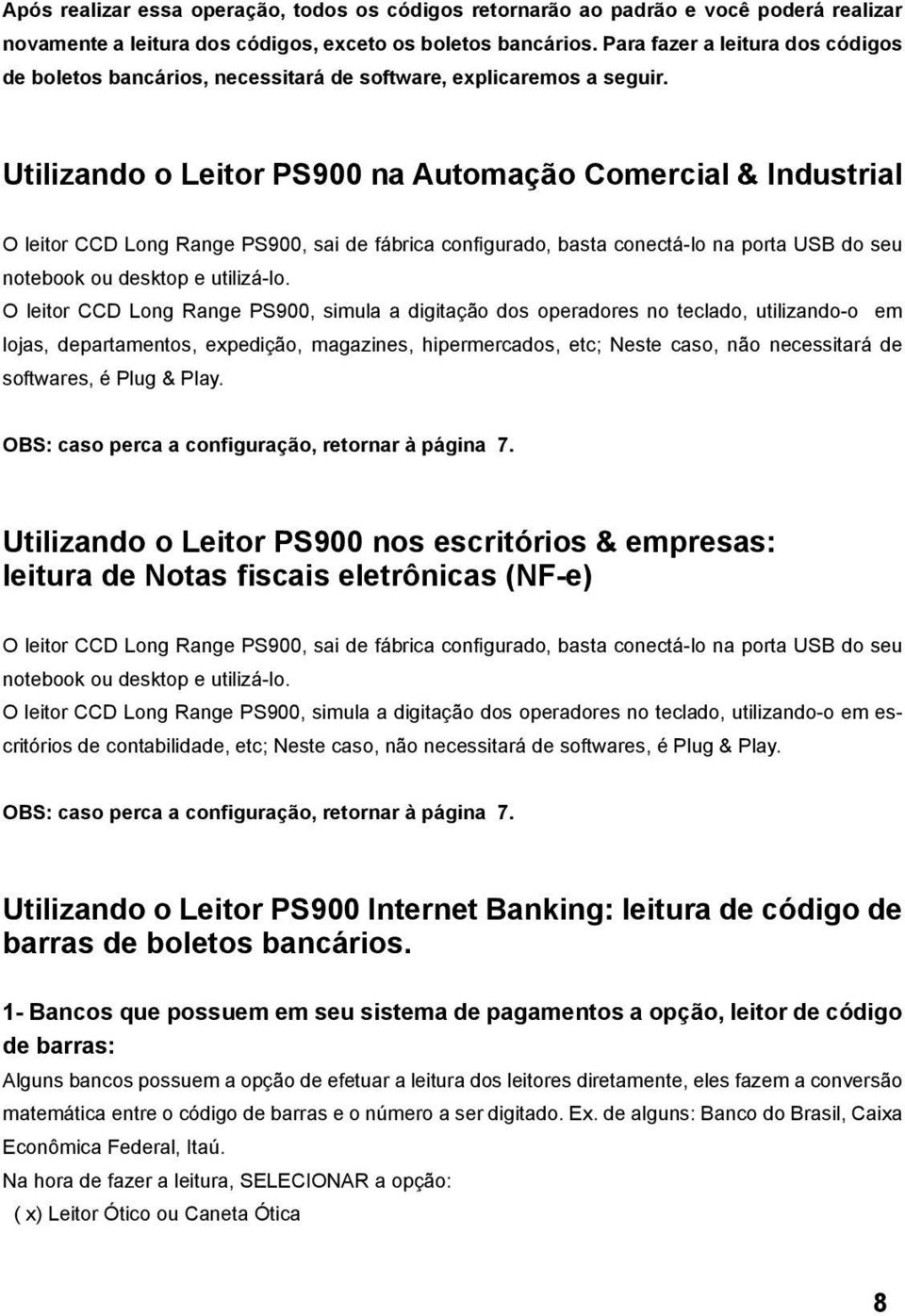 Utilizando o Leitor PS900 na Automação Comercial & Industrial O leitor CCD Long Range PS900, sai de fábrica configurado, basta conectá-lo na porta USB do seu notebook ou desktop e utilizá-lo.