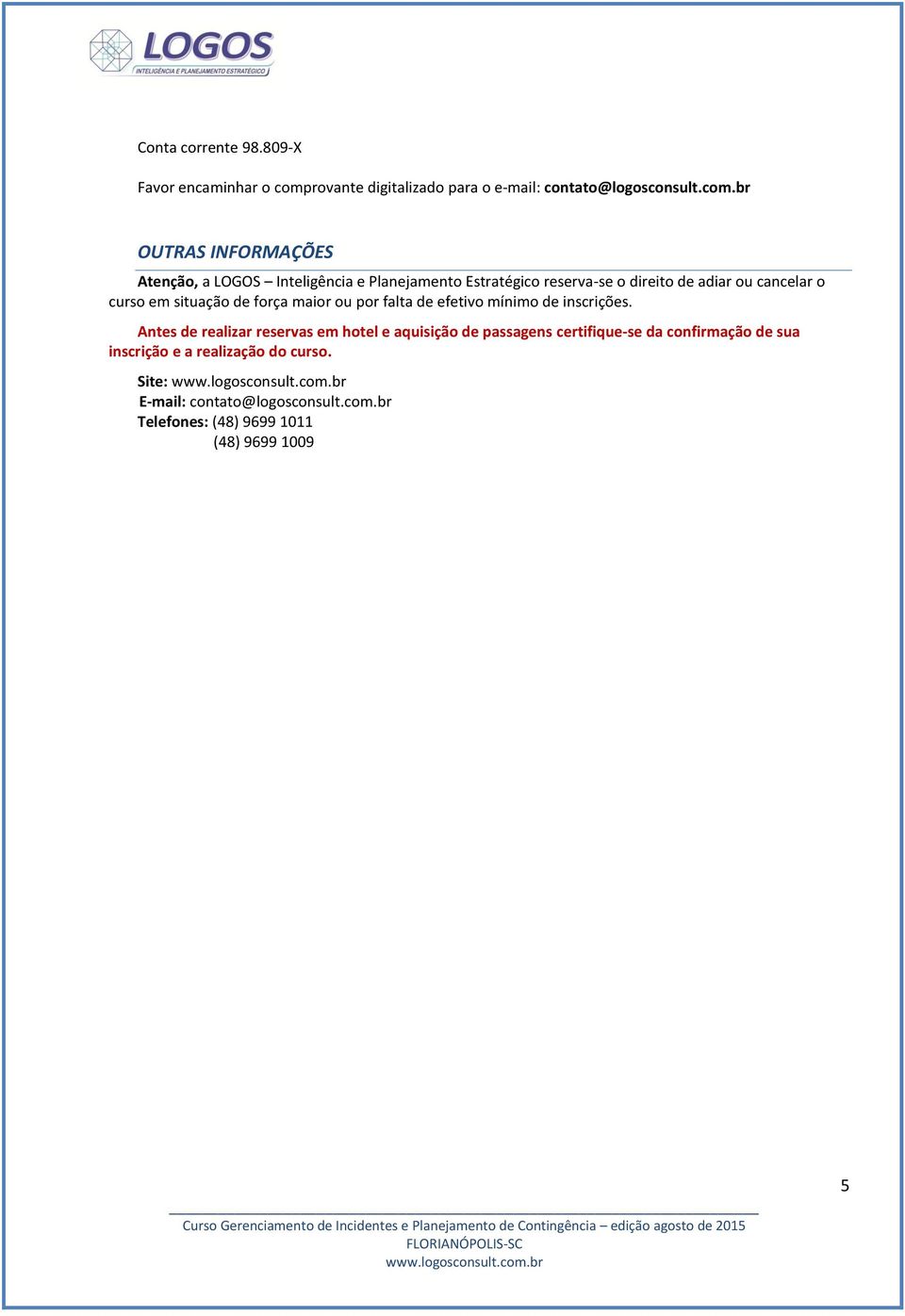 br OUTRAS INFORMAÇÕES Atenção, a LOGOS Inteligência e Planejamento Estratégico reserva-se o direito de adiar ou cancelar o curso em