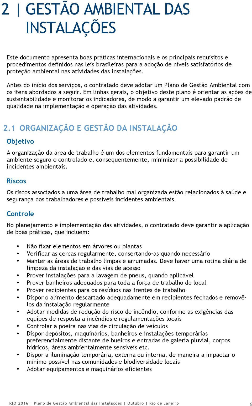 Em linhas gerais, o objetivo deste plano é orientar as ações de sustentabilidade e monitorar os indicadores, de modo a garantir um elevado padrão de qualidade na implementação e operação das. 2.