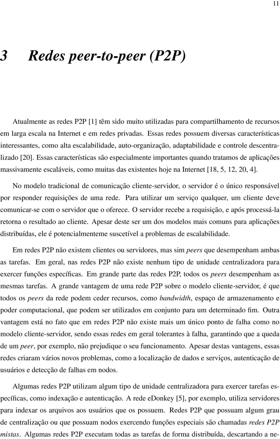 Essas características são especialmente importantes quando tratamos de aplicações massivamente escaláveis, como muitas das existentes hoje na Internet [18, 5, 12, 20, 4].