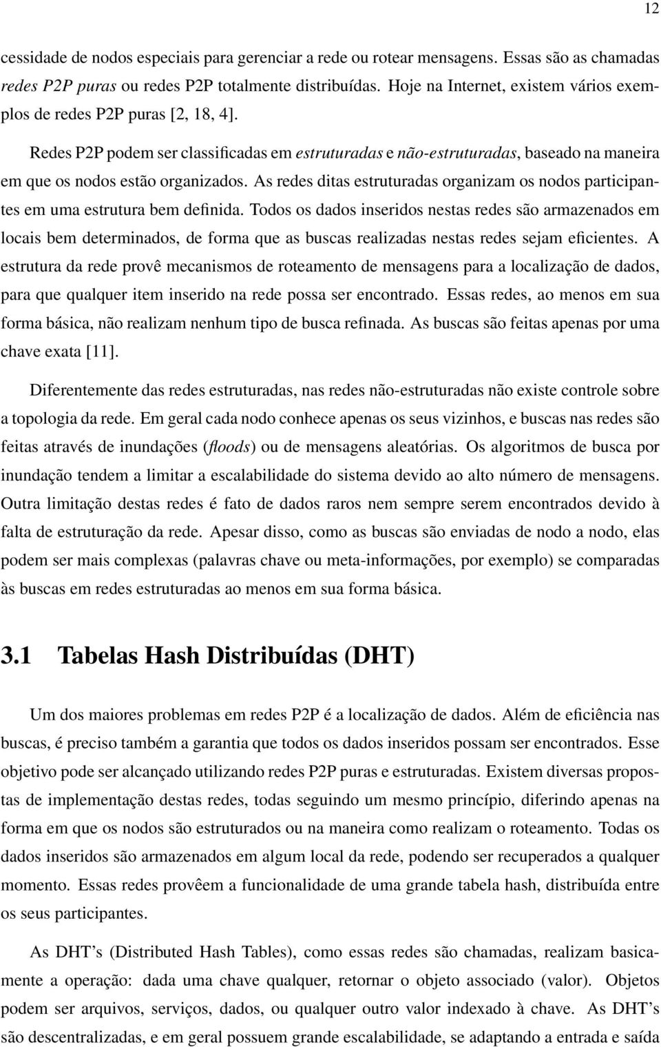 As redes ditas estruturadas organizam os nodos participantes em uma estrutura bem definida.