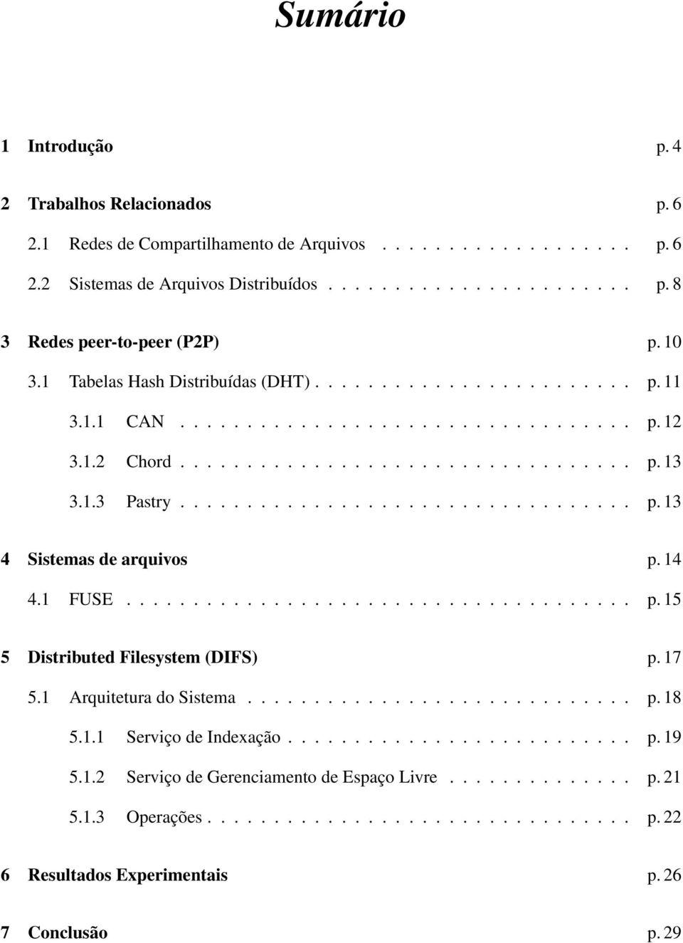 14 4.1 FUSE...................................... p. 15 5 Distributed Filesystem (DIFS) p. 17 5.1 Arquitetura do Sistema............................. p. 18 5.1.1 Serviço de Indexação.......................... p. 19 5.