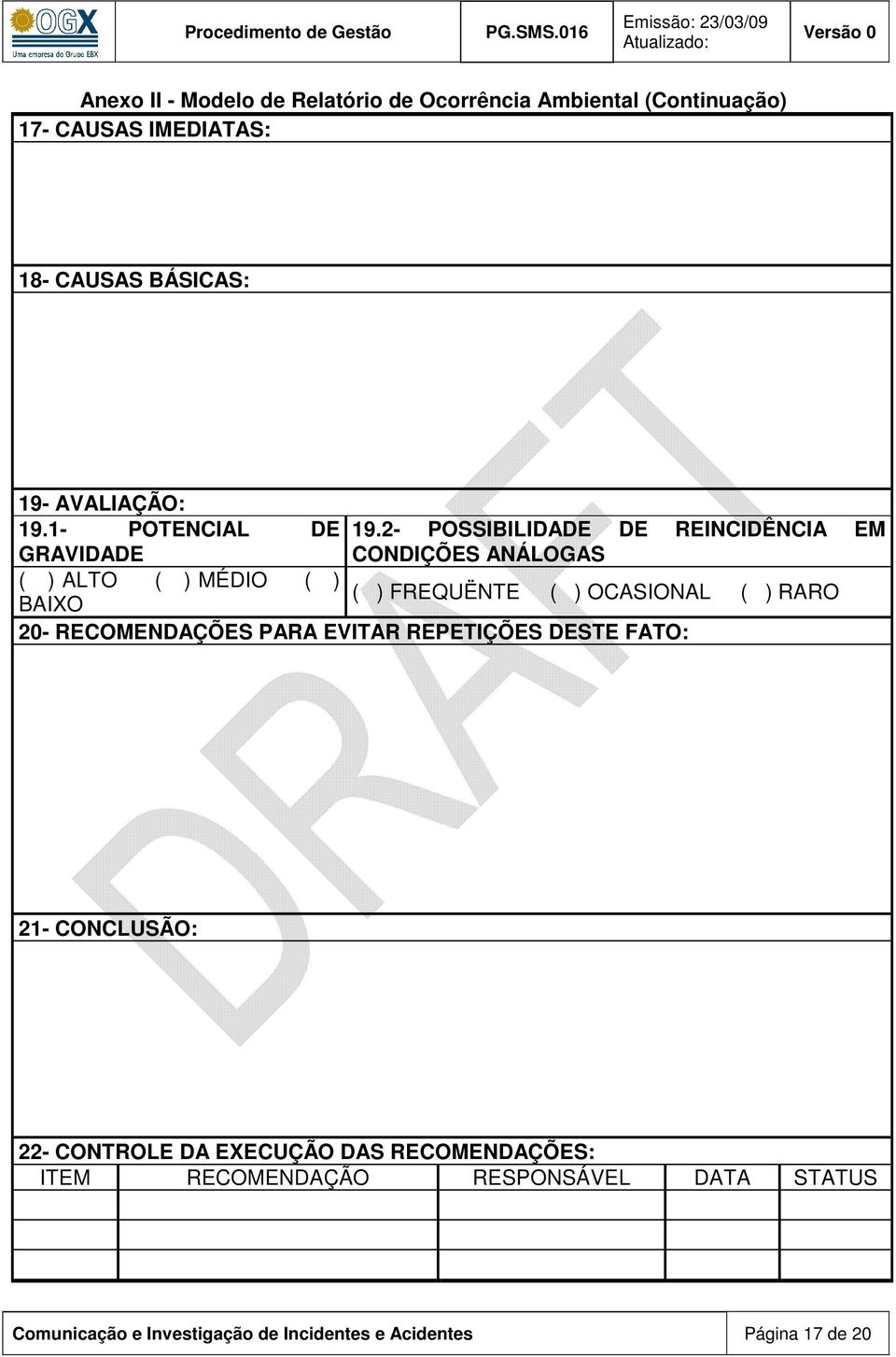 2- POSSIBILIDADE DE REINCIDÊNCIA EM CONDIÇÕES ANÁLOGAS ( ) FREQUËNTE ( ) OCASIONAL ( ) RARO 20- RECOMENDAÇÕES PARA EVITAR