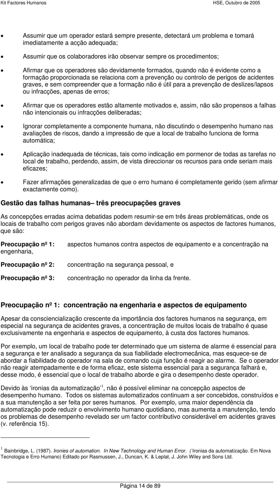 é útil para a prevenção de deslizes/lapsos ou infracções, apenas de erros; Afirmar que os operadores estão altamente motivados e, assim, não são propensos a falhas não intencionais ou infracções