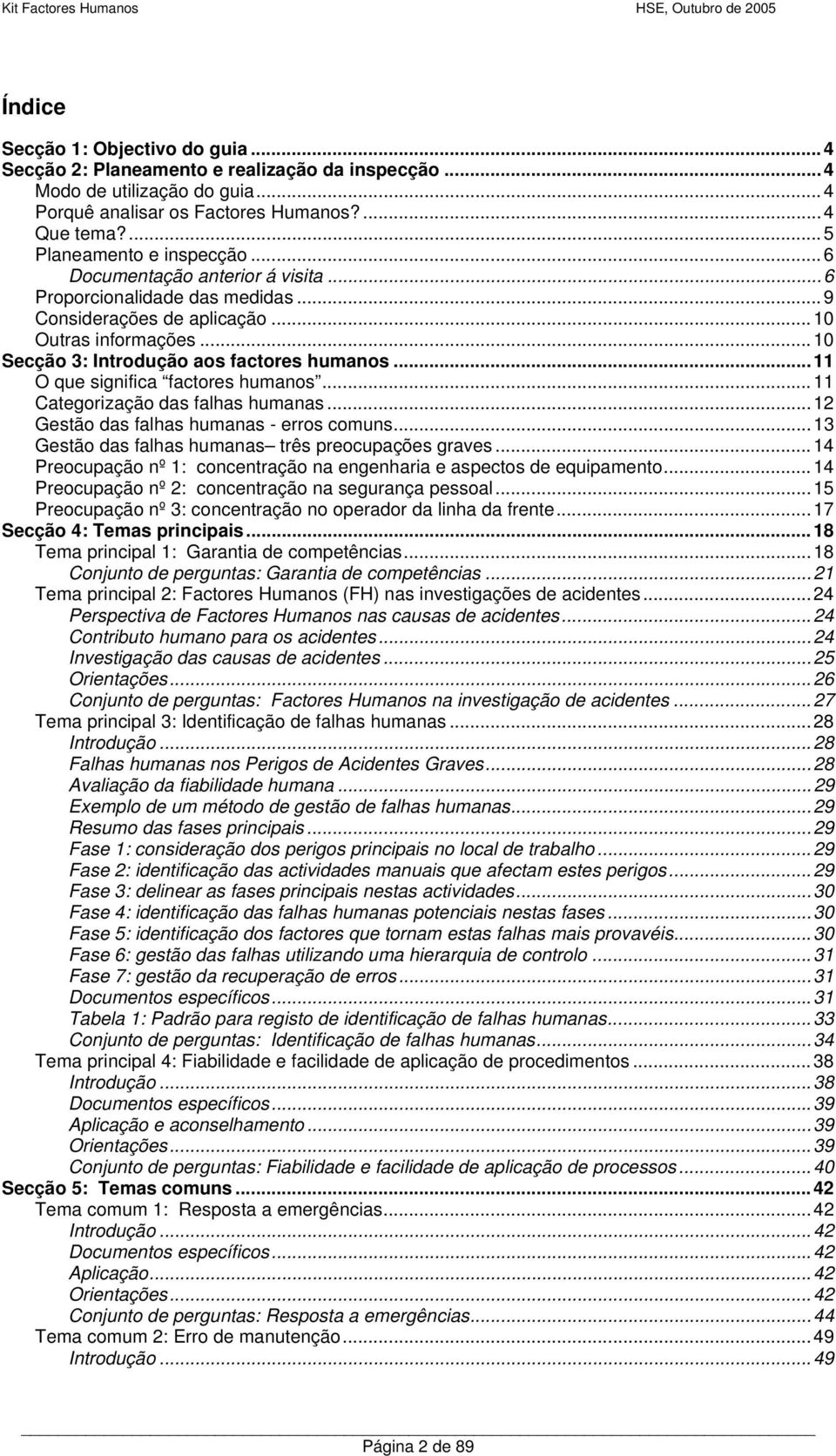 ..11 O que significa factores humanos...11 Categorização das falhas humanas...12 Gestão das falhas humanas - erros comuns...13 Gestão das falhas humanas três preocupações graves.