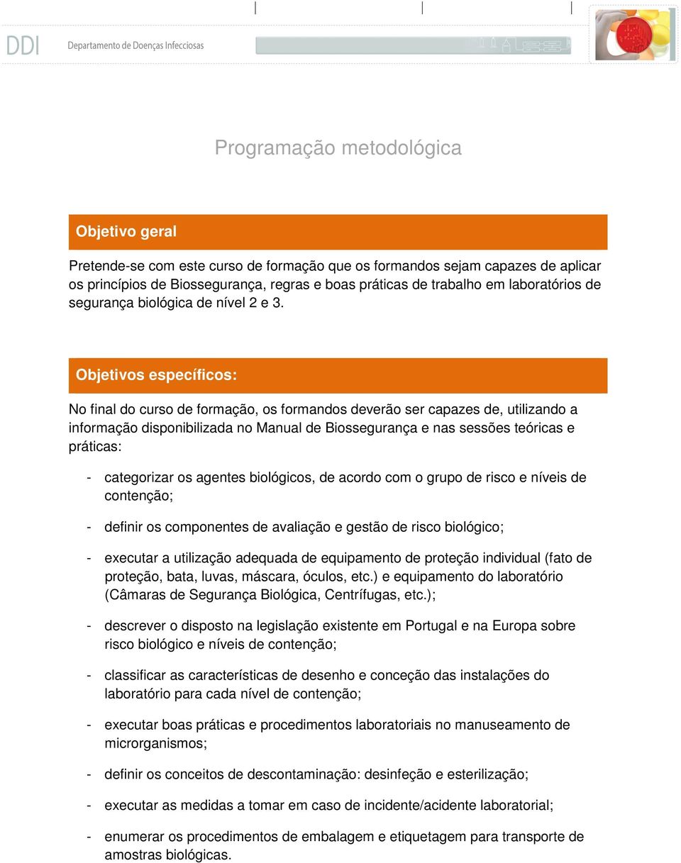 Objetivos específicos: No final do curso de formação, os formandos deverão ser capazes de, utilizando a informação disponibilizada no Manual de Biossegurança e nas sessões teóricas e práticas: -