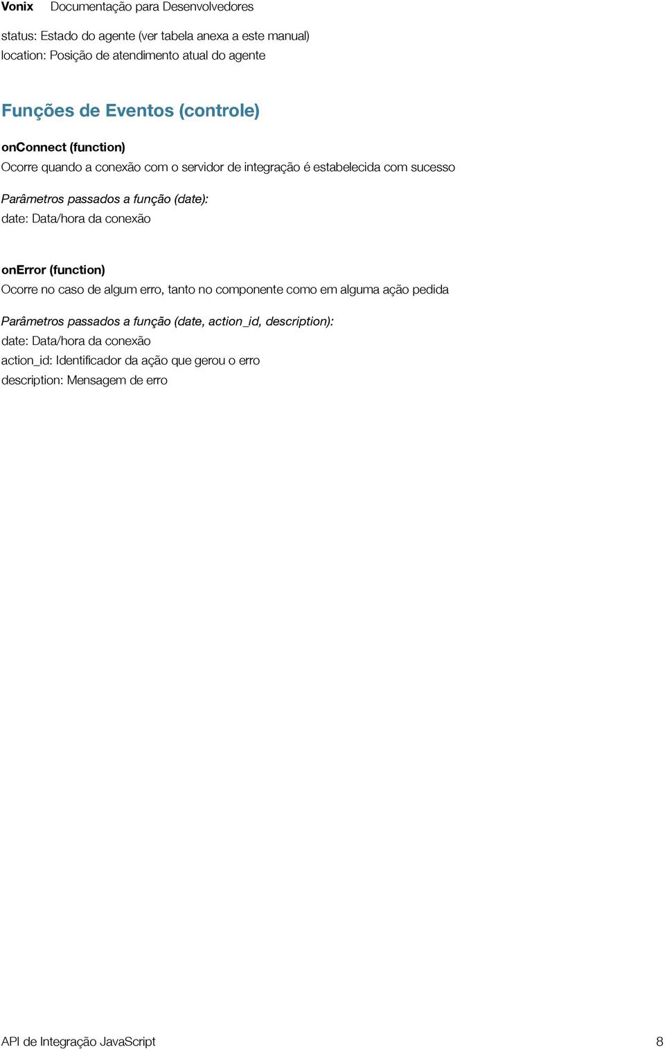 conexão onerror (function) Ocorre no caso de algum erro, tanto no componente como em alguma ação pedida Parâmetros passados a função (date,