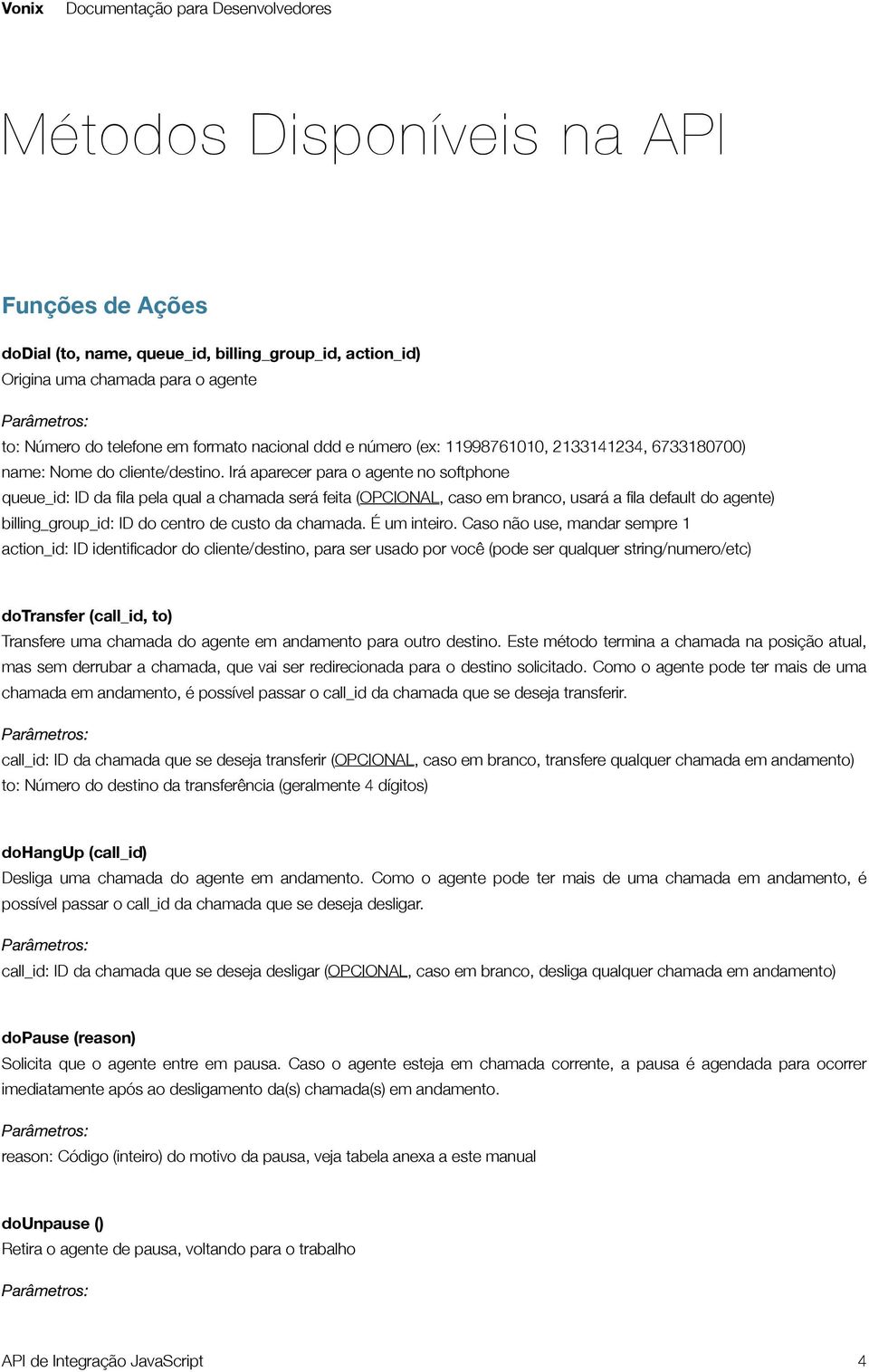 Irá aparecer para o agente no softphone queue_id: ID da fila pela qual a chamada será feita (OPCIONAL, caso em branco, usará a fila default do agente) billing_group_id: ID do centro de custo da