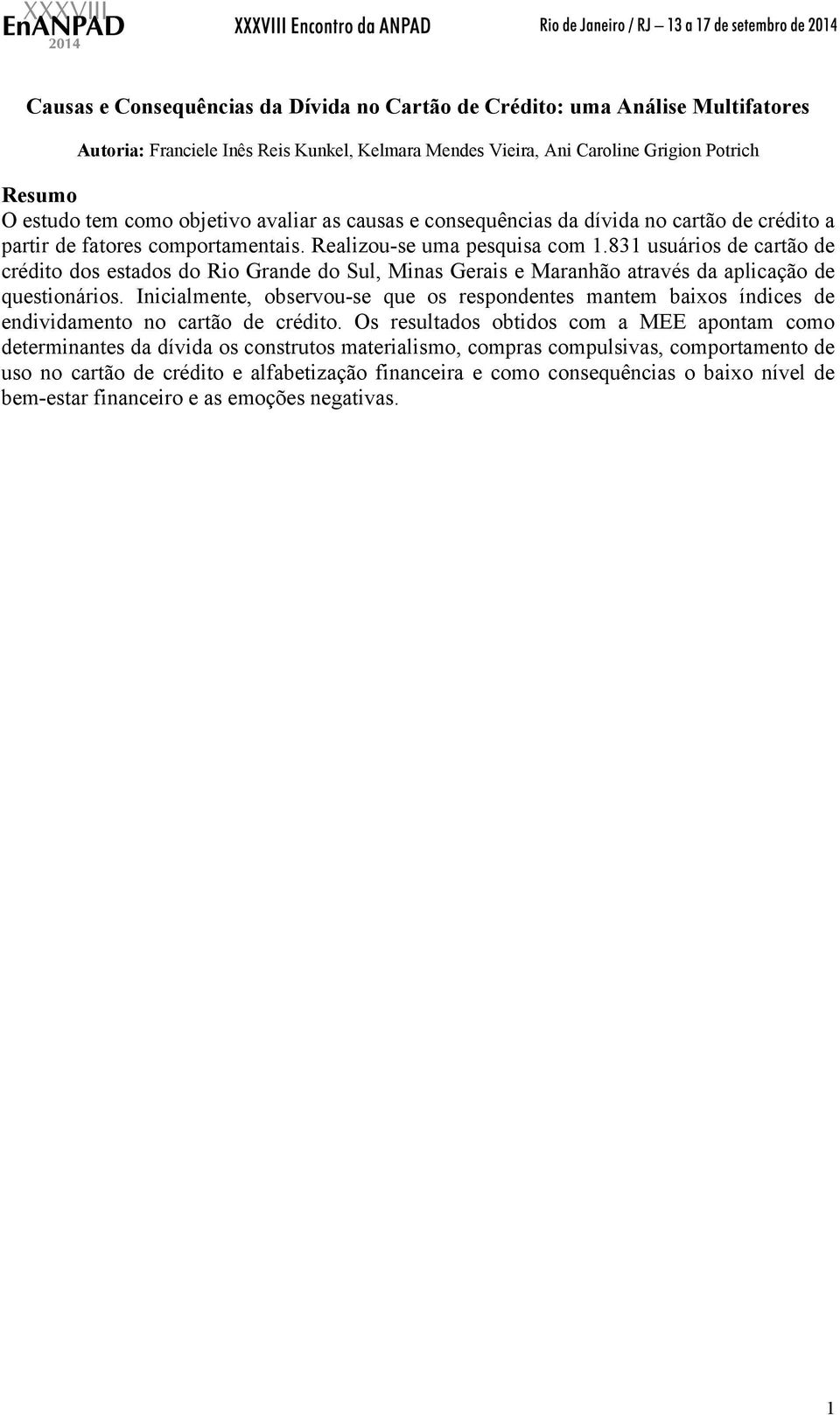 831 usuários de cartão de crédito dos estados do Rio Grande do Sul, Minas Gerais e Maranhão através da aplicação de questionários.