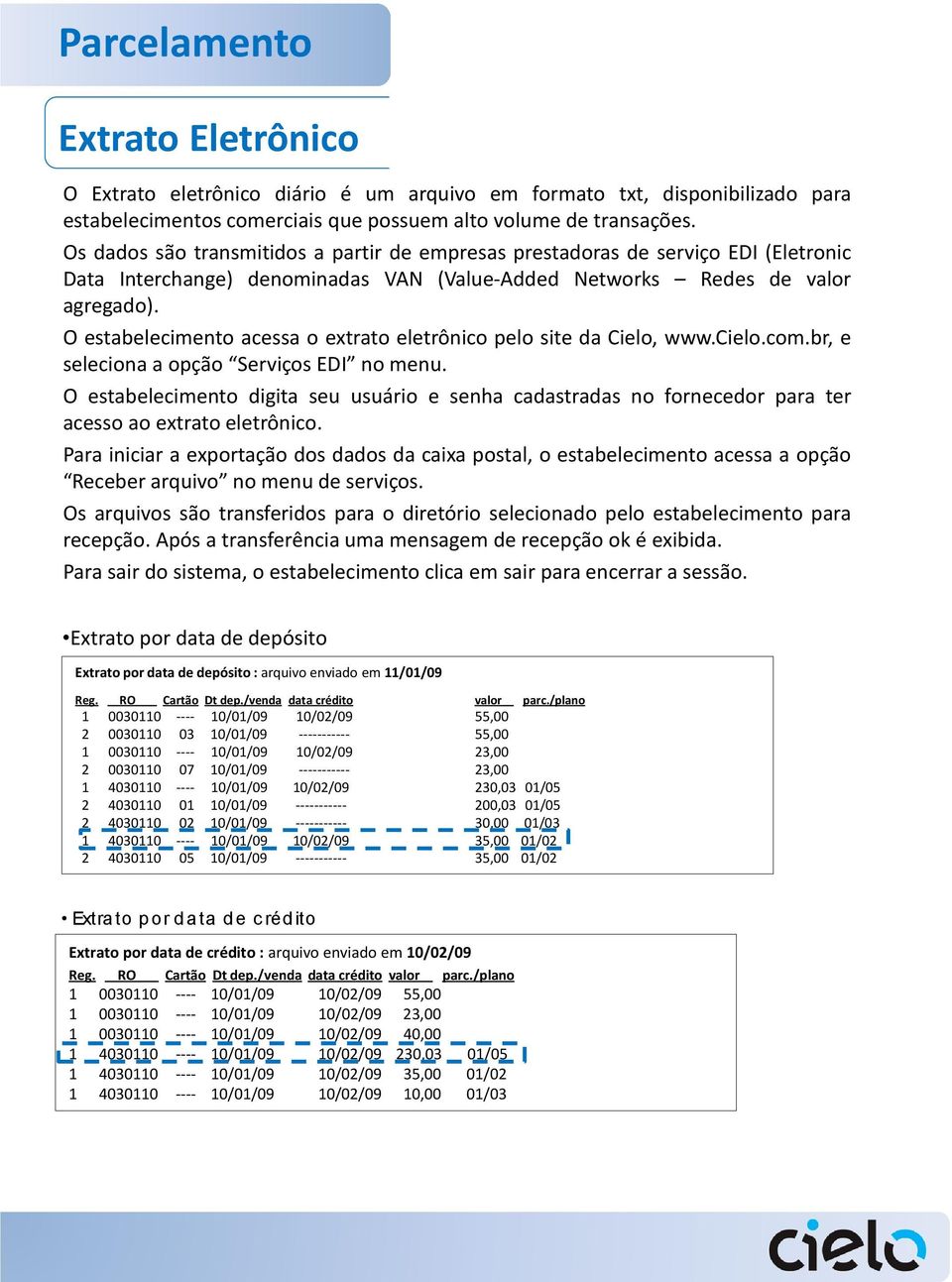 O estabelecimento acessa o extrato eletrônico pelo site da Cielo, www.cielo.com.br, e seleciona a opção Serviços EDI no menu.