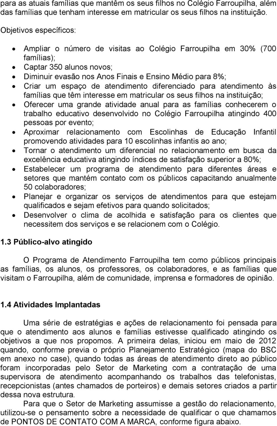 atendimento diferenciado para atendimento às famílias que têm interesse em matricular os seus filhos na instituição; Oferecer uma grande atividade anual para as famílias conhecerem o trabalho