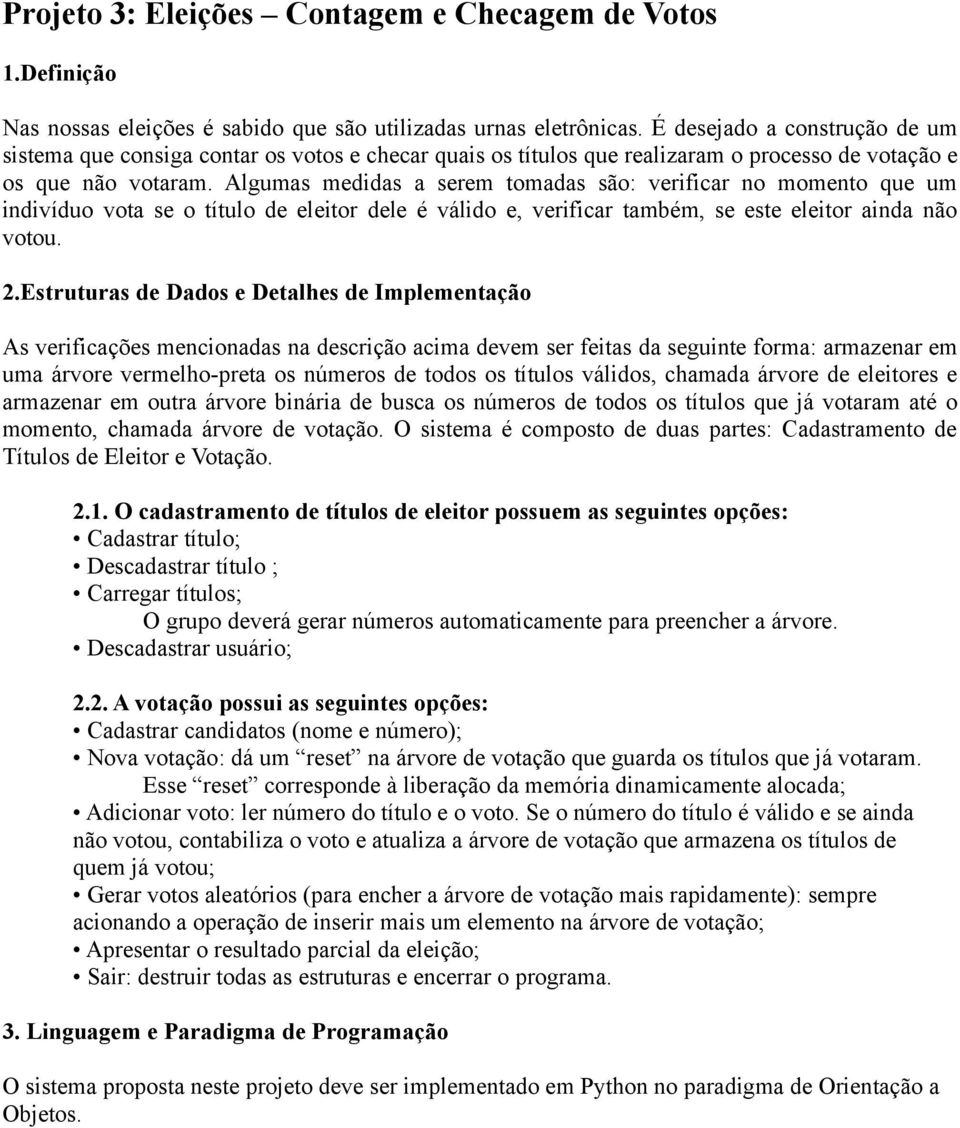 Algumas medidas a serem tomadas são: verificar no momento que um indivíduo vota se o título de eleitor dele é válido e, verificar também, se este eleitor ainda não votou.