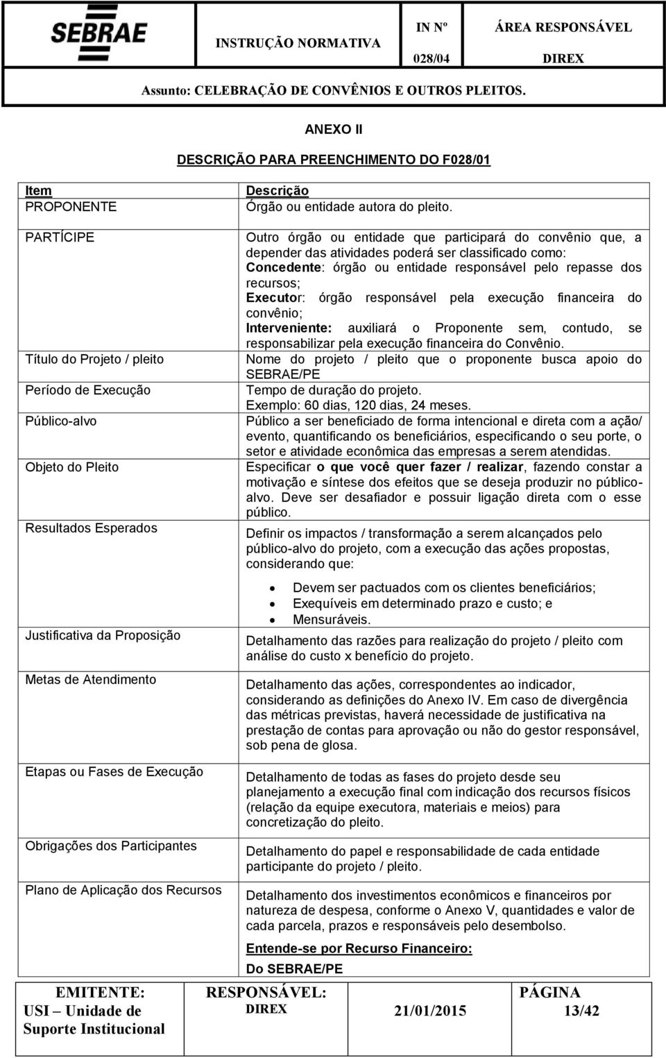 Outro órgão ou entidade que participará do convênio que, a depender das atividades poderá ser classificado como: Concedente: órgão ou entidade responsável pelo repasse dos recursos; Executor: órgão